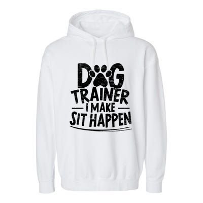 Dog Trainer I Make Sit Happen Doggy Training Puppy Lover Gift Garment-Dyed Fleece Hoodie