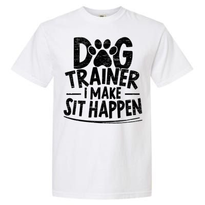 Dog Trainer I Make Sit Happen Doggy Training Puppy Lover Gift Garment-Dyed Heavyweight T-Shirt