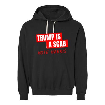 Donald Trump Is A Scab Vote Harris Garment-Dyed Fleece Hoodie