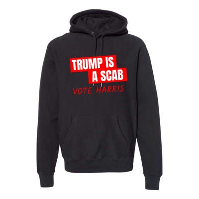 Donald Trump Is A Scab Vote Harris Premium Hoodie