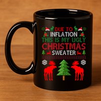 Due To Inflation This Is My Ugly Christmas Sweater Funny Holiday 11oz C Handle Ceramic Mug