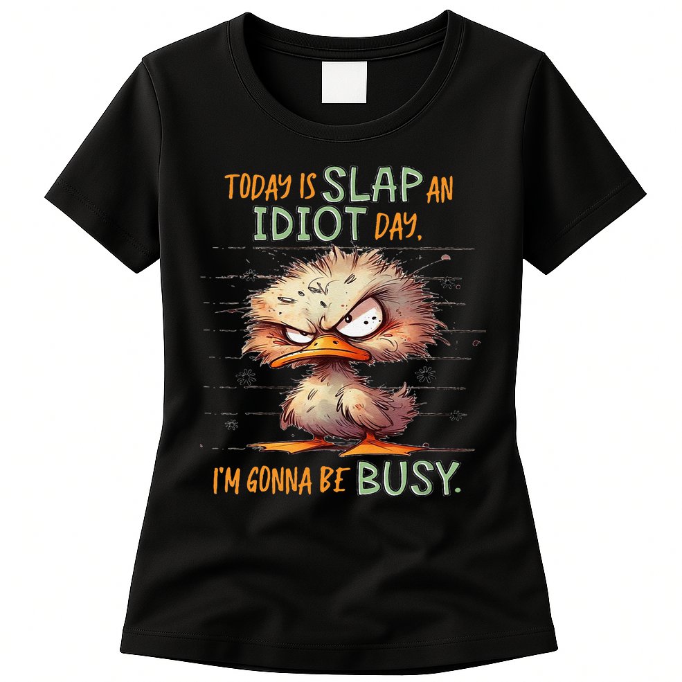 Duck Today Is Slap An Idiot Day I’M Gonna Be Busy Womens T-Shirt