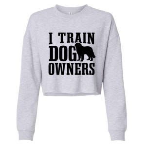 Dog Trainer I Train Dog Owners Dog Training Great Gift Cropped Pullover Crew