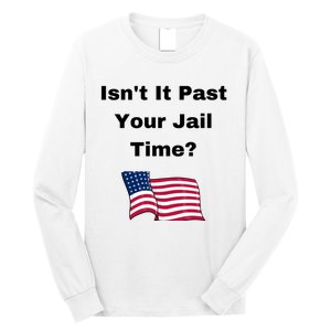 Donald Trump Isn’T It Past Your Jail Time Long Sleeve Shirt