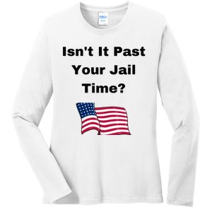 Donald Trump Isn’T It Past Your Jail Time Ladies Long Sleeve Shirt