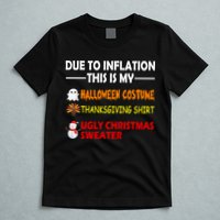 Due To Inflation This Is My Halloween Thanksgiving Ugly Christmas T-Shirt