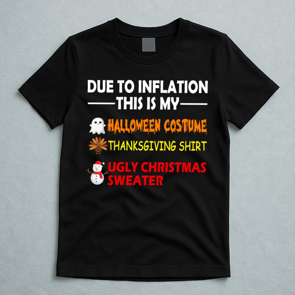 Due To Inflation This Is My Halloween Thanksgiving Ugly Christmas T-Shirt