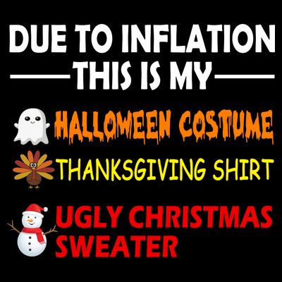 Due To Inflation This Is My Halloween Thanksgiving Ugly Christmas T-Shirt