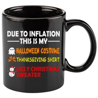 Due To Inflation This Is My Halloween Thanksgiving Ugly Christmas 11oz C Handle Ceramic Mug
