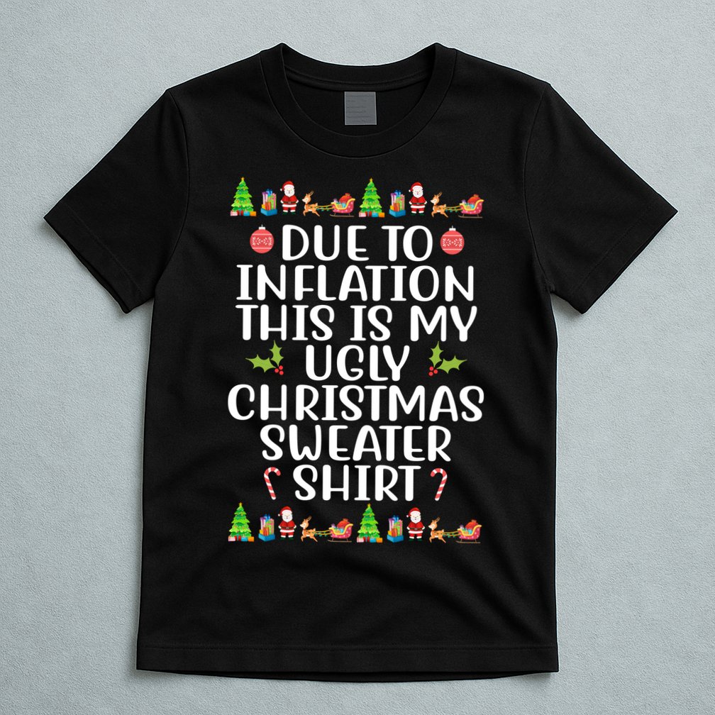 Due To Inflation This Is My Ugly Christmas Sweater Shirt Funny T-Shirt