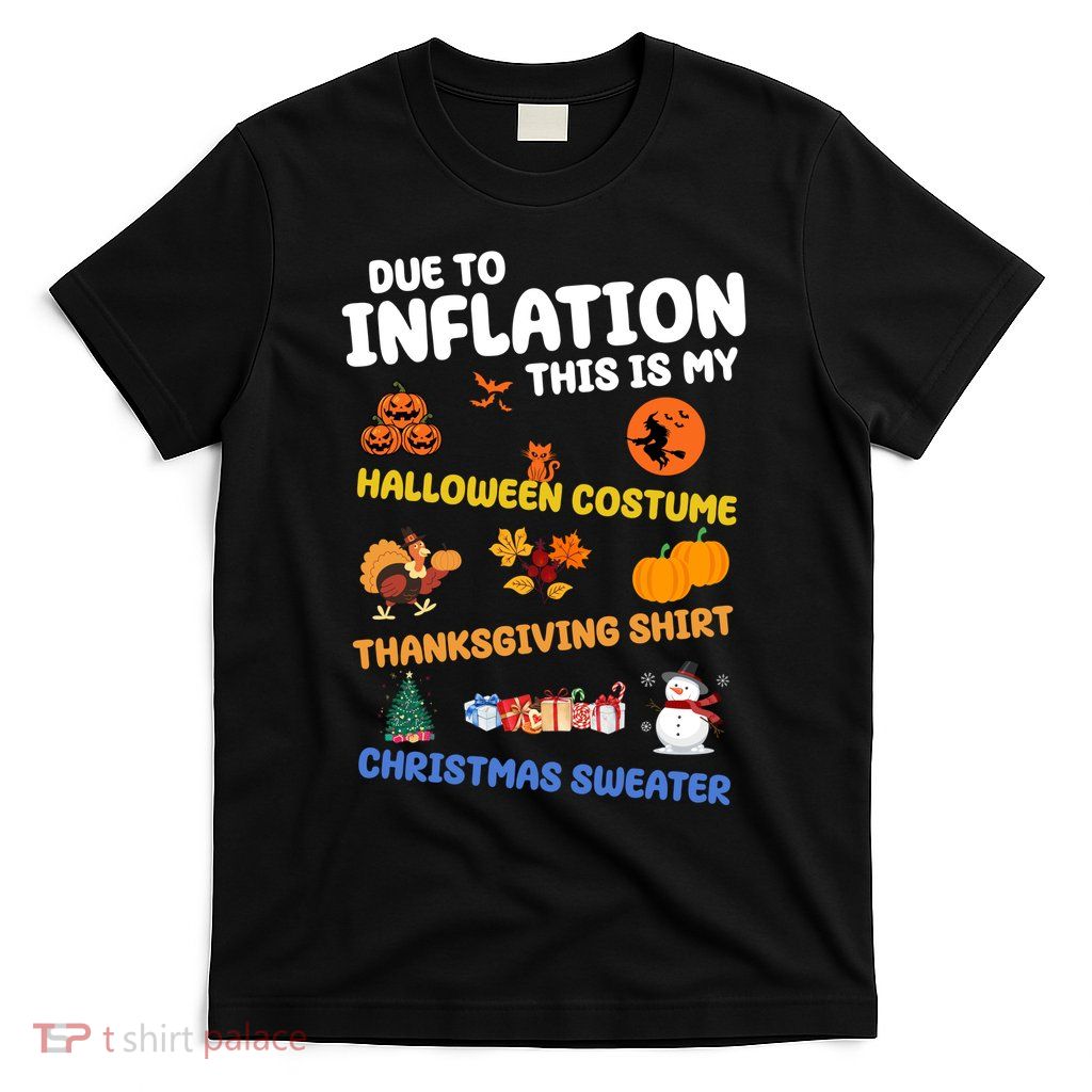Due To Inflation This Is My Halloween Thanksgiving Christmas T-Shirt