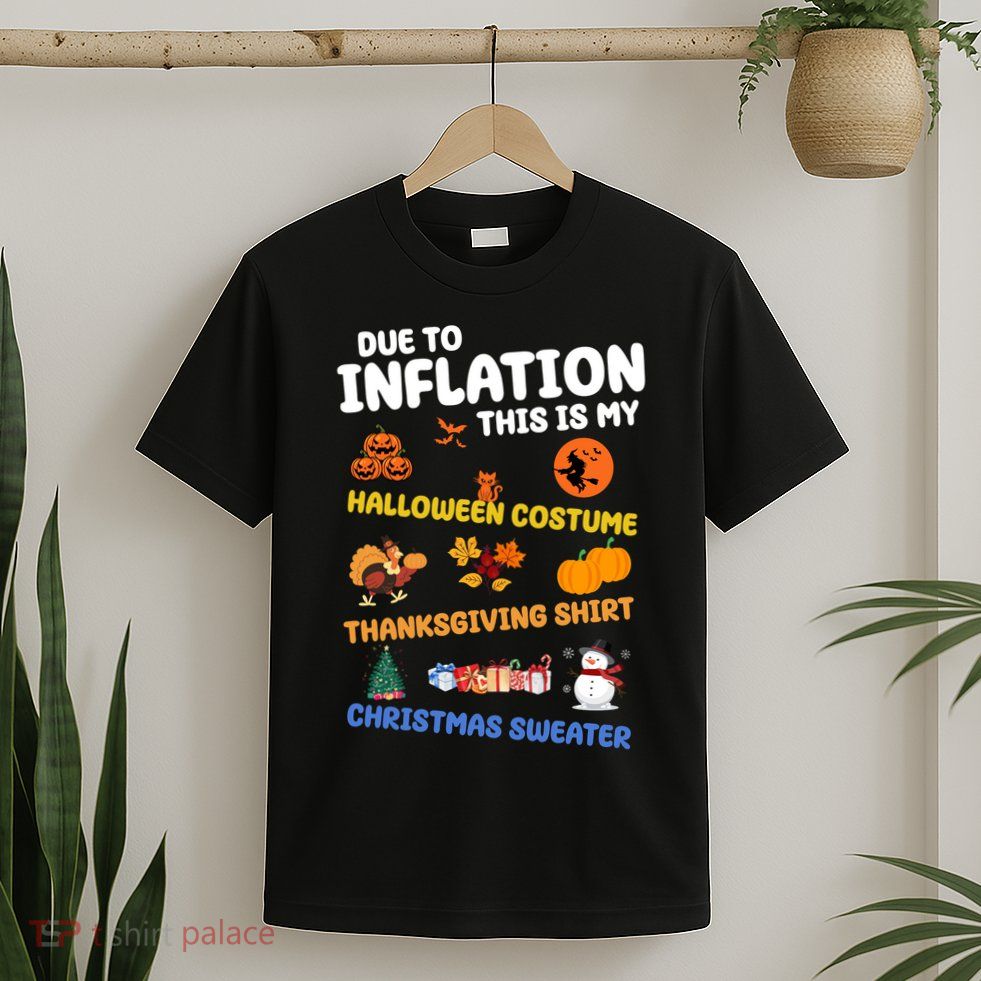 Due To Inflation This Is My Halloween Thanksgiving Christmas T-Shirt