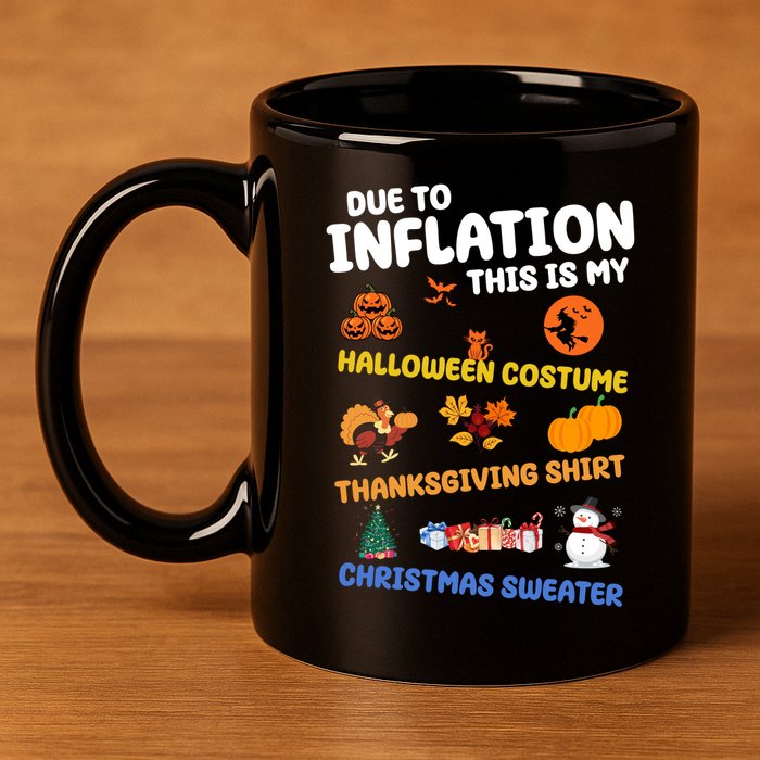Due To Inflation This Is My Halloween Thanksgiving Christmas 11oz C Handle Ceramic Mug