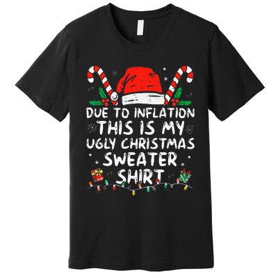 Due to Inflation This is My Ugly Sweater For Christmas  Premium T-Shirt