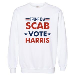 Donald Trump Is A Scab Vote Harris Garment-Dyed Sweatshirt