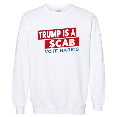 Donald Trump Is A Scab Vote Harris Garment-Dyed Sweatshirt