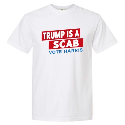 Donald Trump Is A Scab Vote Harris Garment-Dyed Heavyweight T-Shirt