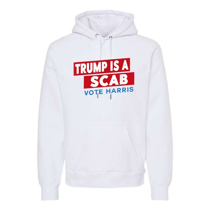 Donald Trump Is A Scab Vote Harris Premium Hoodie