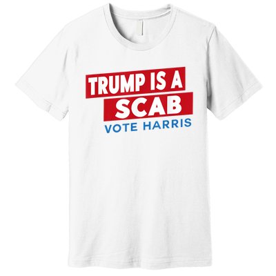 Donald Trump Is A Scab Vote Harris Premium T-Shirt