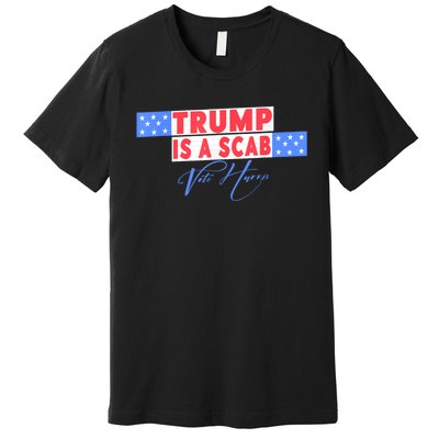 Donald Trump Is A Scab Vote Harris Premium T-Shirt