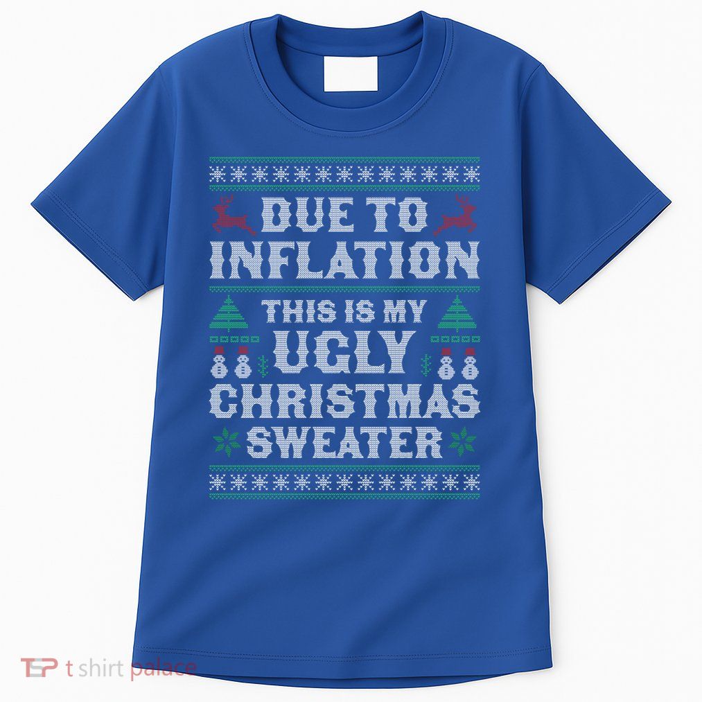 Due To Inflation This Is My Ugly Sweater For Christmas Xmas Cute Gift Tall T-Shirt