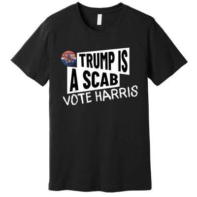 Donald Trump Is A Scab Vote Harris Premium T-Shirt