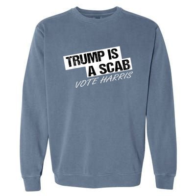 Donald Trump Is A Scab Vote Harris Garment-Dyed Sweatshirt