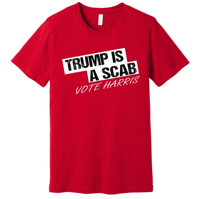 Donald Trump Is A Scab Vote Harris Premium T-Shirt