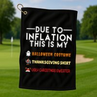 Due To Inflation This Is My Halloween Thanksgiving And Ugly Christmas Golf Towel