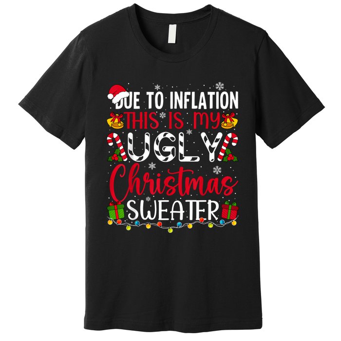 Due To Inflation Ugly Christmas Sweater Funny Xmas Holiday Premium T-Shirt