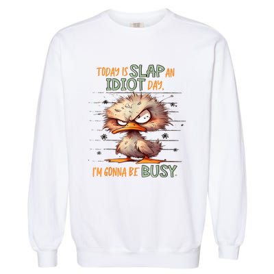 Duck Today Is Slap An Idiot Day I’M Gonna Be Busy Garment-Dyed Sweatshirt