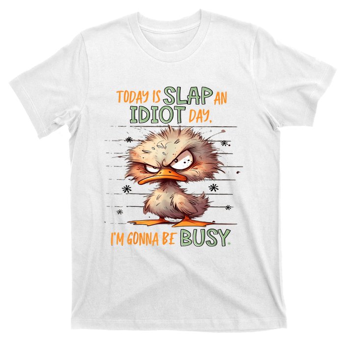 Duck Today Is Slap An Idiot Day I’M Gonna Be Busy T-Shirt