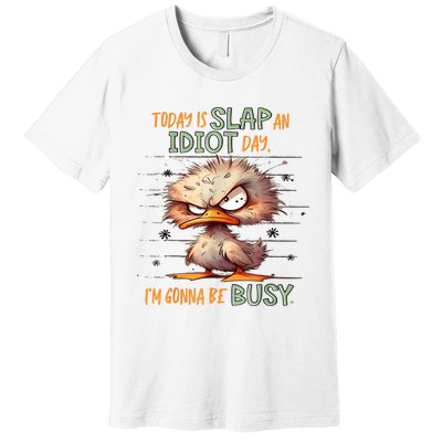 Duck Today Is Slap An Idiot Day I’M Gonna Be Busy Premium T-Shirt