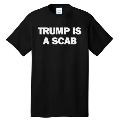 Donald Trump Is A Scab Tall T-Shirt