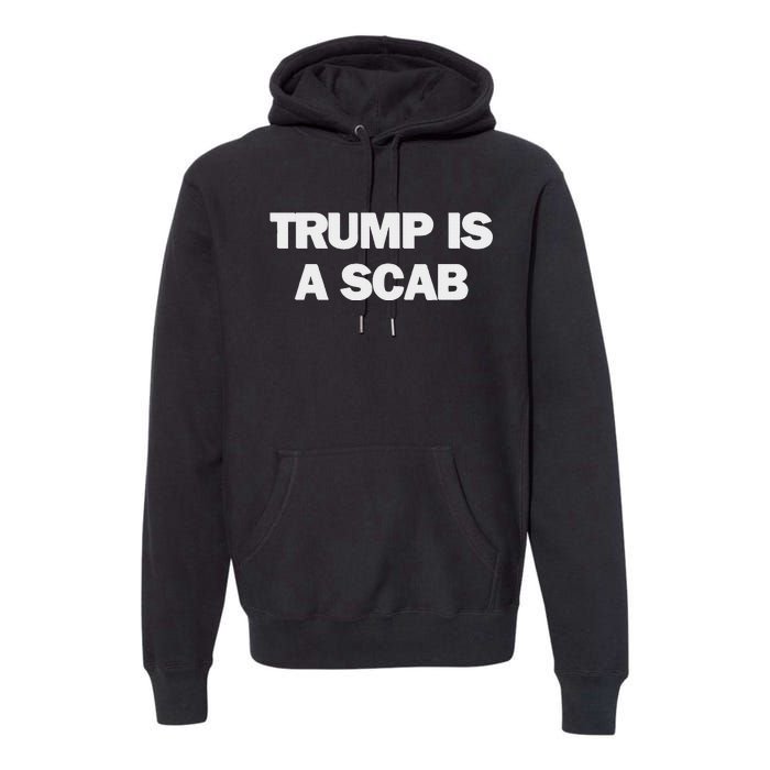 Donald Trump Is A Scab Premium Hoodie