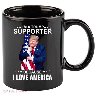 Donald Trump I’m A Trump Supporter Because I Love America 11oz C Handle Ceramic Mug