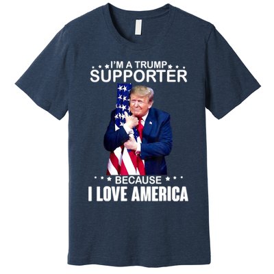 Donald Trump I’m A Trump Supporter Because I Love America Premium T-Shirt