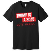 Donald Trump Is A Scab Vote Harris Premium T-Shirt