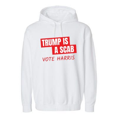 Donald Trump Is A Scab Vote Harris Garment-Dyed Fleece Hoodie