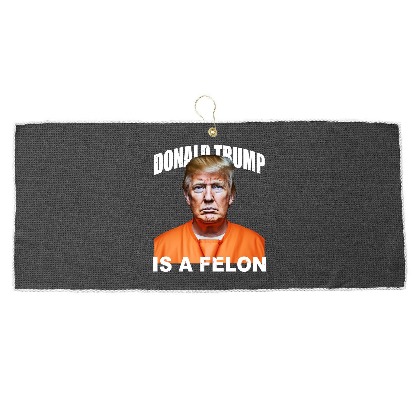 Donald Trump Is A Felon Large Microfiber Waffle Golf Towel