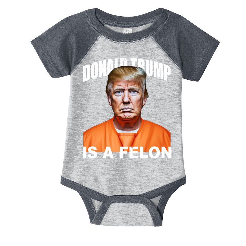 Donald Trump Is A Felon Infant Baby Jersey Bodysuit