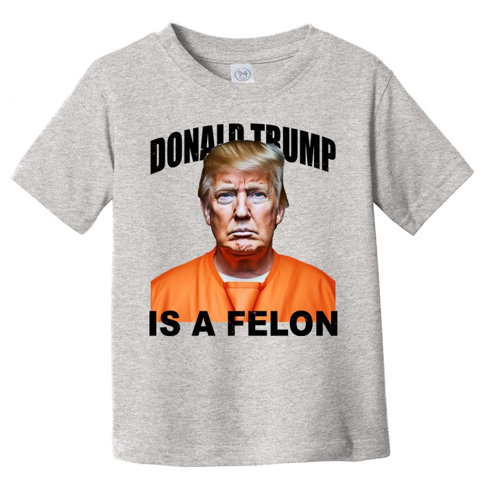 Donald Trump Is A Felon Toddler T-Shirt