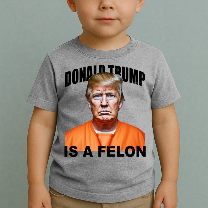 Donald Trump Is A Felon Toddler T-Shirt