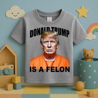 Donald Trump Is A Felon Toddler T-Shirt