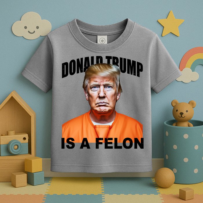 Donald Trump Is A Felon Toddler T-Shirt