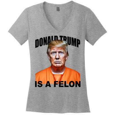 Donald Trump Is A Felon Women's V-Neck T-Shirt