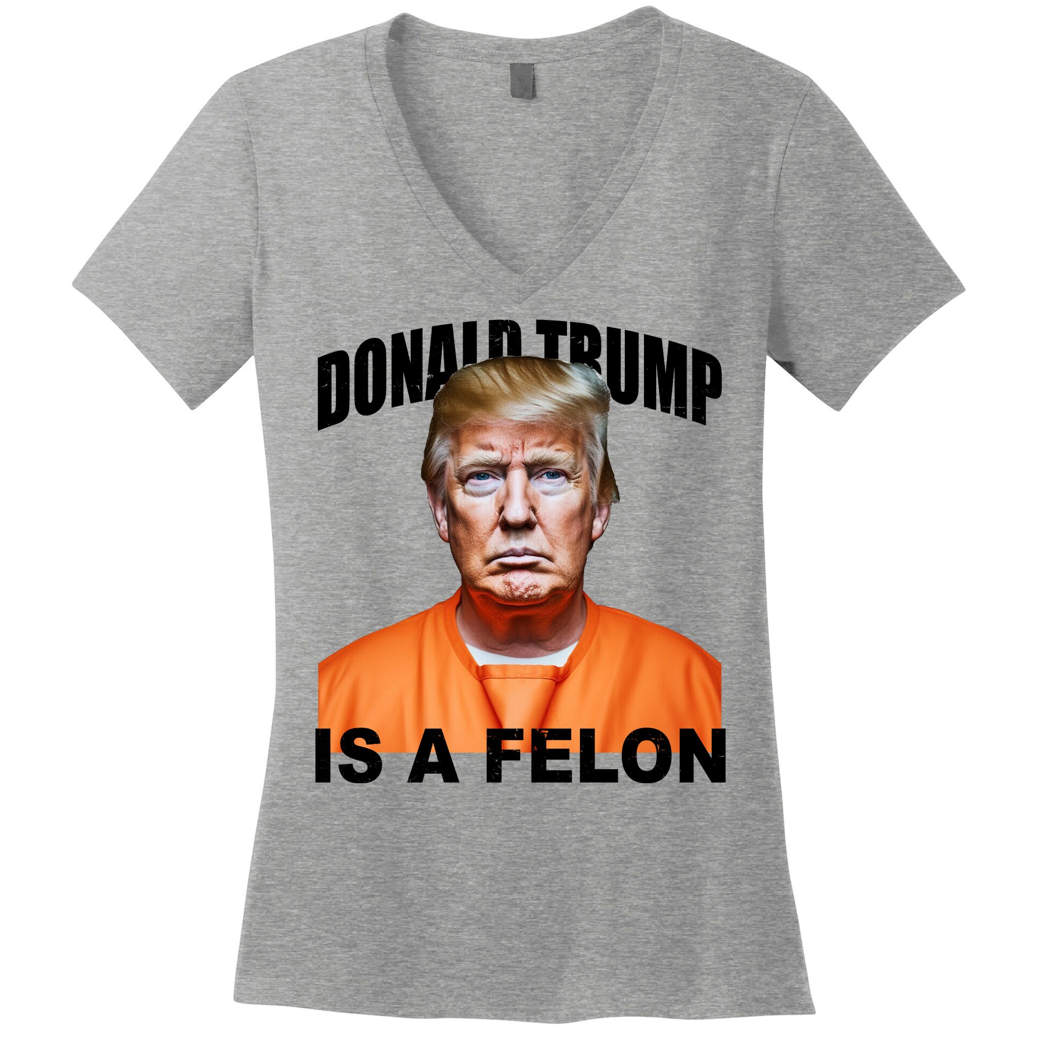 Donald Trump Is A Felon Women's V-Neck T-Shirt