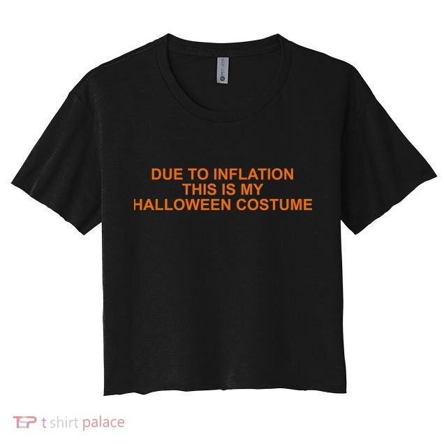Due To Inflation This Is My Halloween Costume Funny Crop Top