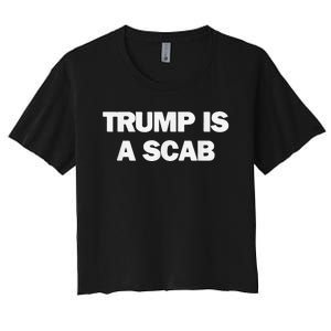 Donald Trump Is A Scab Women's Crop Top Tee