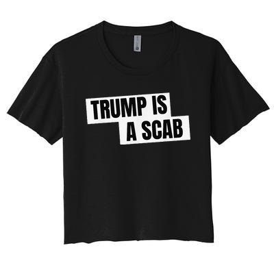 Donald Trump Is A Scab Women's Crop Top Tee